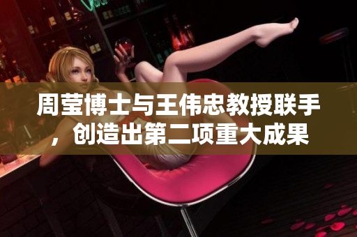 周莹博士与王伟忠教授联手，创造出第二项重大成果