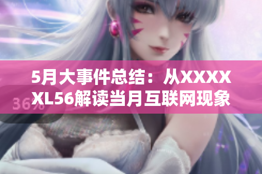 5月大事件总结：从XXXXXL56解读当月互联网现象