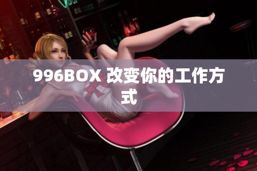 996BOX 改变你的工作方式