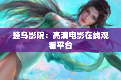 蜂鸟影院：高清电影在线观看平台