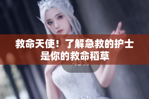 救命天使！了解急救的护士是你的救命稻草
