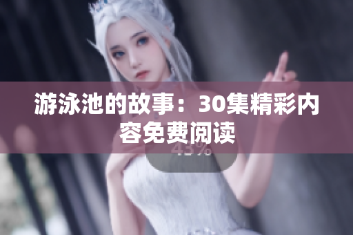 游泳池的故事：30集精彩内容免费阅读