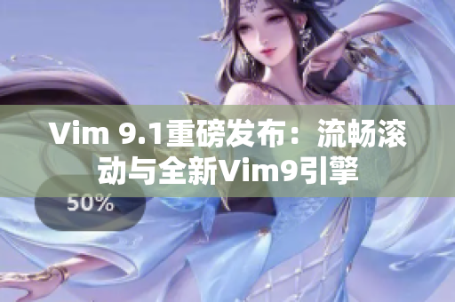 Vim 9.1重磅发布：流畅滚动与全新Vim9引擎