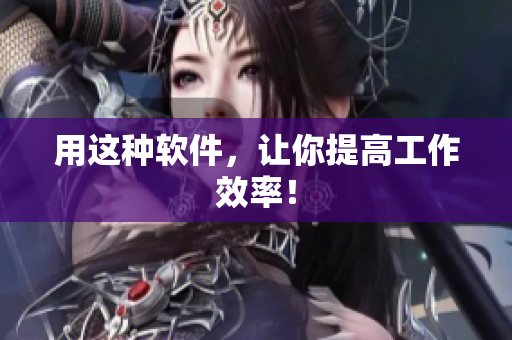 用这种软件，让你提高工作效率！