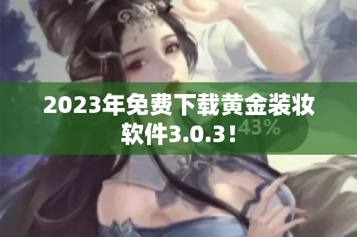 2023年免费下载黄金装妆软件3.0.3！