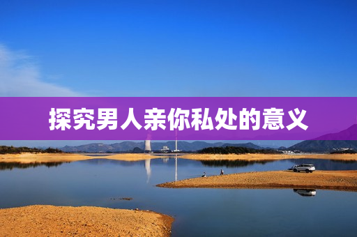 探究男人亲你私处的意义