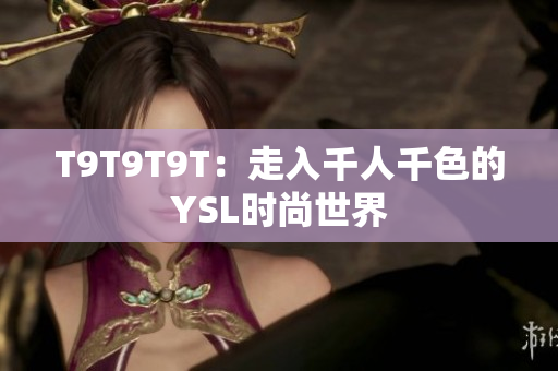 T9T9T9T：走入千人千色的YSL时尚世界
