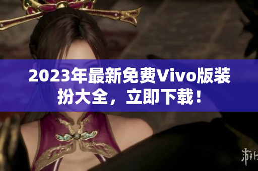 2023年最新免费Vivo版装扮大全，立即下载！