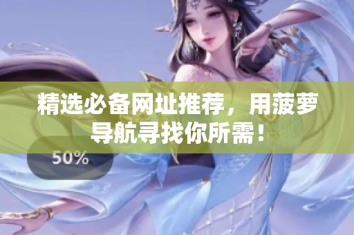 精选必备网址推荐，用菠萝导航寻找你所需！