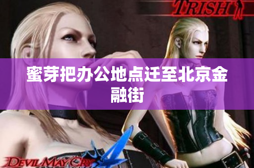 蜜芽把办公地点迁至北京金融街