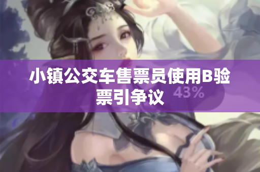 小镇公交车售票员使用B验票引争议