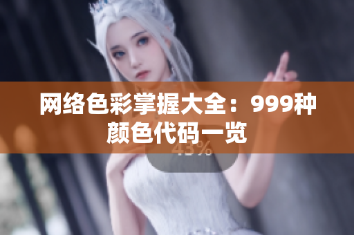 网络色彩掌握大全：999种颜色代码一览