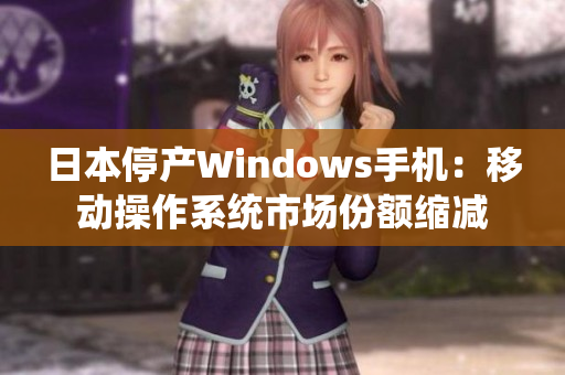 日本停产Windows手机：移动操作系统市场份额缩减