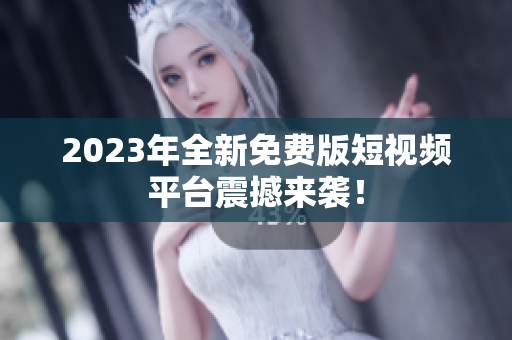 2023年全新免费版短视频平台震撼来袭！