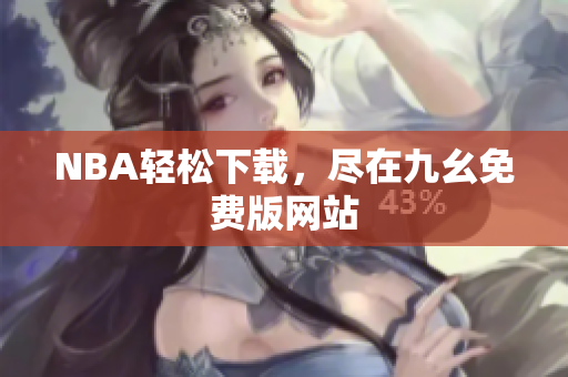 NBA轻松下载，尽在九幺免费版网站
