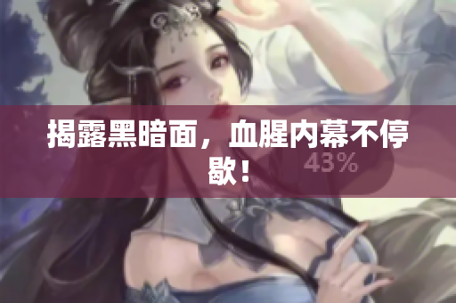 揭露黑暗面，血腥内幕不停歇！
