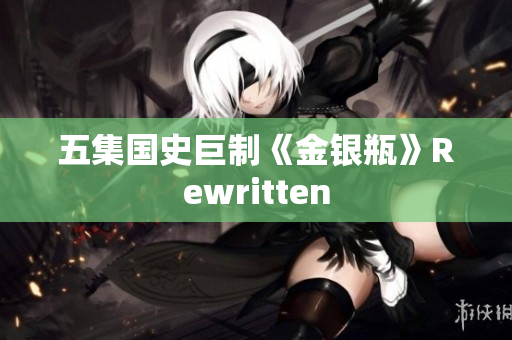 五集国史巨制《金银瓶》Rewritten