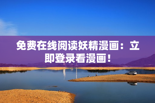 免费在线阅读妖精漫画：立即登录看漫画！
