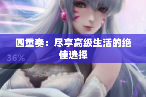 四重奏：尽享高级生活的绝佳选择