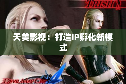 天美影视：打造IP孵化新模式