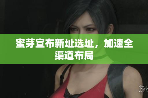 蜜芽宣布新址选址，加速全渠道布局