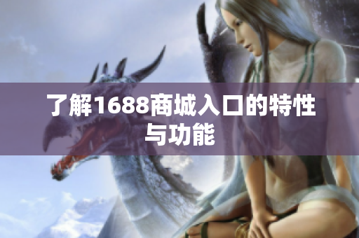 了解1688商城入口的特性与功能