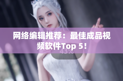 网络编辑推荐：最佳成品视频软件Top 5！