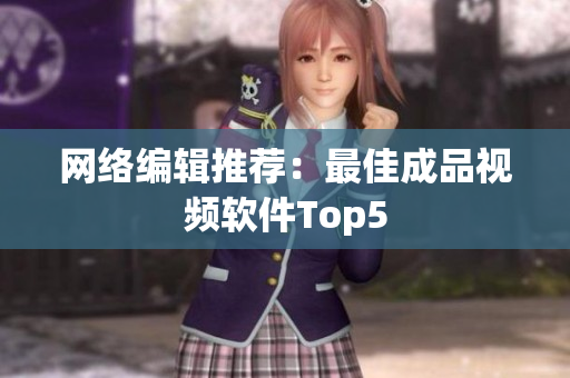 网络编辑推荐：最佳成品视频软件Top5