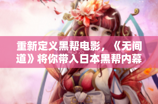 重新定义黑帮电影，《无间道》将你带入日本黑帮内幕