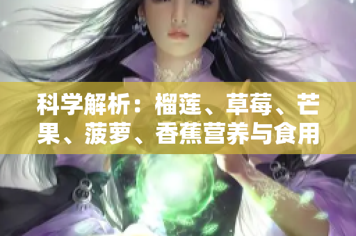 科学解析：榴莲、草莓、芒果、菠萝、香蕉营养与食用方法