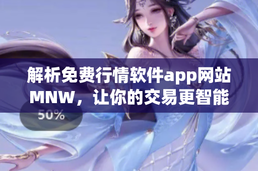 解析免费行情软件app网站MNW，让你的交易更智能！