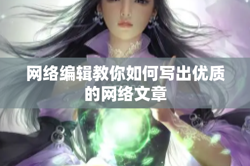 网络编辑教你如何写出优质的网络文章
