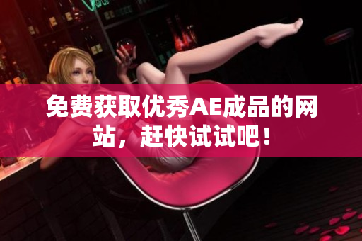免费获取优秀AE成品的网站，赶快试试吧！
