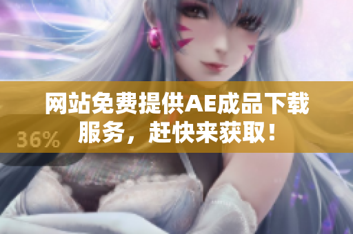 网站免费提供AE成品下载服务，赶快来获取！