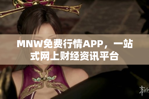 MNW免费行情APP，一站式网上财经资讯平台