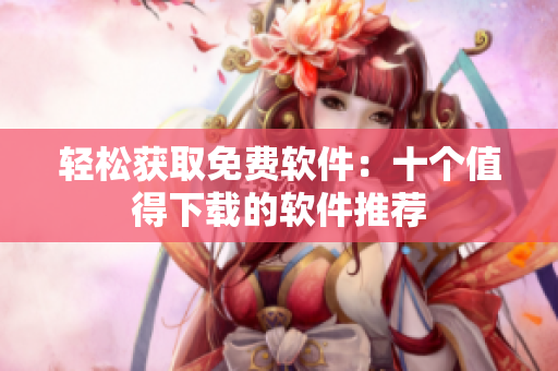 轻松获取免费软件：十个值得下载的软件推荐