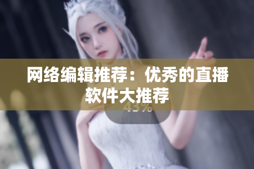 网络编辑推荐：优秀的直播软件大推荐