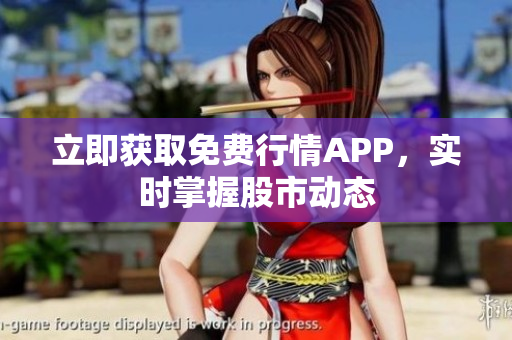 立即获取免费行情APP，实时掌握股市动态