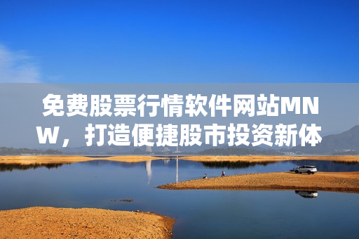 免费股票行情软件网站MNW，打造便捷股市投资新体验