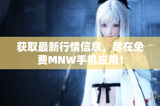 获取最新行情信息，尽在免费MNW手机应用！