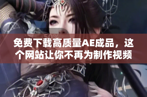 免费下载高质量AE成品，这个网站让你不再为制作视频烦恼