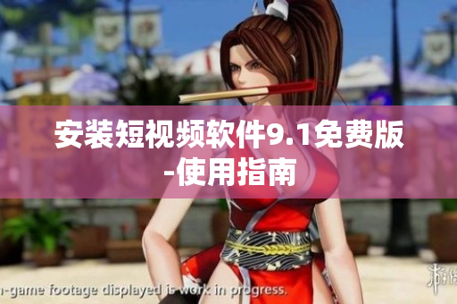 安装短视频软件9.1免费版-使用指南