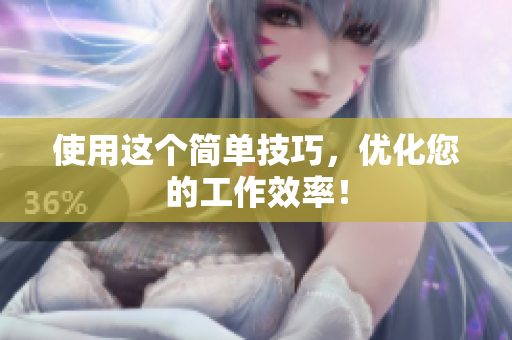 使用这个简单技巧，优化您的工作效率！