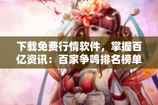 下载免费行情软件，掌握百亿资讯：百家争鸣排名榜单