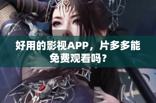 好用的影视APP，片多多能免费观看吗？