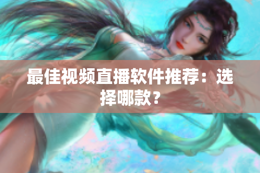 最佳视频直播软件推荐：选择哪款？