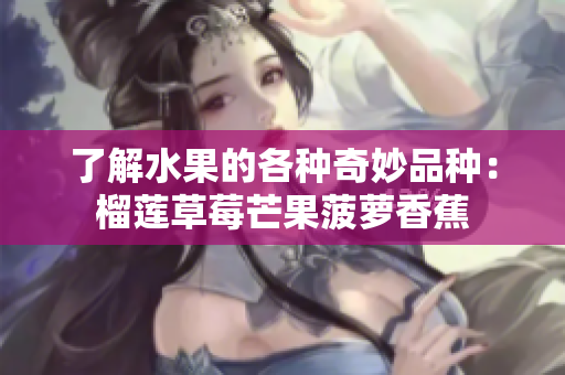 了解水果的各种奇妙品种：榴莲草莓芒果菠萝香蕉