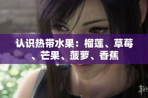 认识热带水果：榴莲、草莓、芒果、菠萝、香蕉