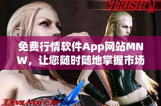 免费行情软件App网站MNW，让您随时随地掌握市场动态