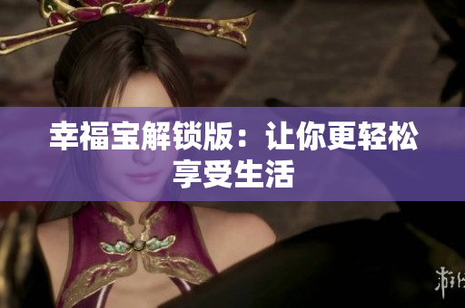 幸福宝解锁版：让你更轻松享受生活